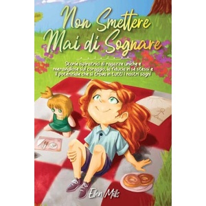 Non smettere mai di sognare: Storie ispiratrici di ragazze uniche e meravigliose sul coraggio, la fiducia in sé stessi e il potenziale che si trova | Special Art Stories (2021)
