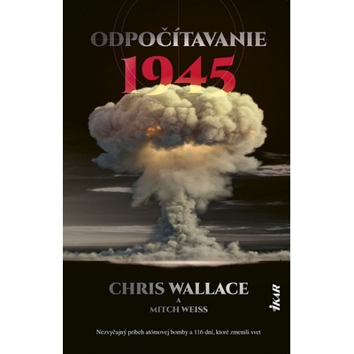 Odpočítavanie 1945: Nezvyčajný príbeh atómovej bomby a 116 dní, ktoré zmenili svet