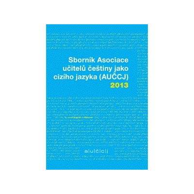 Sborník Asociace učitelů češtiny jako cizího jazyka AUČCJ 2013