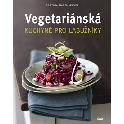 Vegetariánská kuchyně pro labužníky - Bettina Matthaeiová