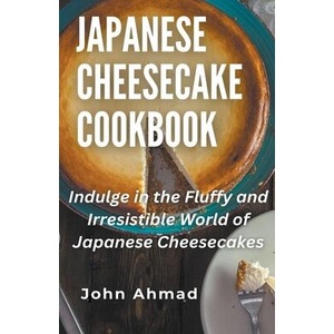 Japanese Cheesecake Cookbook | john ahmad (ISBN: 9798224874538)