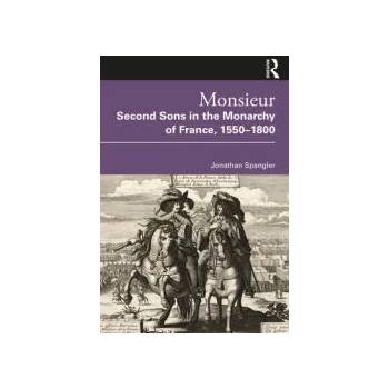 Image 1 of Monsieur. Second Sons in the Monarchy of France, 1550-1800 | Spangler, Jonathan