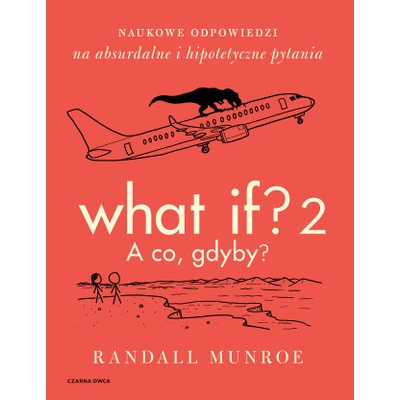 What If? 2. A co gdyby? Naukowe odpowiedzi na absurdalne i hipotetyczne pytania