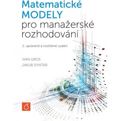 Gros Ivan, Dyntar Jakub - Matematické modely pro manažerské rozhodování 2. upravené a rozšířené vydání