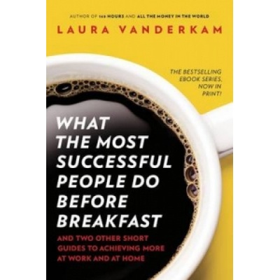 What the Most Successful People Do Before Breakfast - Laura Vanderkam