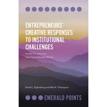 Entrepreneurs' Creative Responses to Institutional Challenges: Insider Perspectives from Sub-Saharan Africa Eijdenberg Emiel L.Paperback
