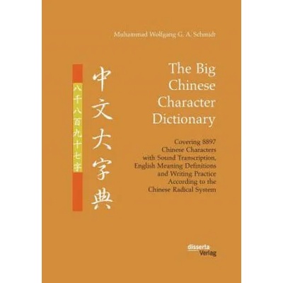Big Chinese Character Dictionary. Covering 8897 Chinese Characters with Sound Transcription, English Meaning Definitions and Writing Practice Accordin | Muhammad Wolfgang G a Schmidt