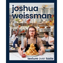 JOSHUA WEISSMAN TEXTURE OVER TASTE