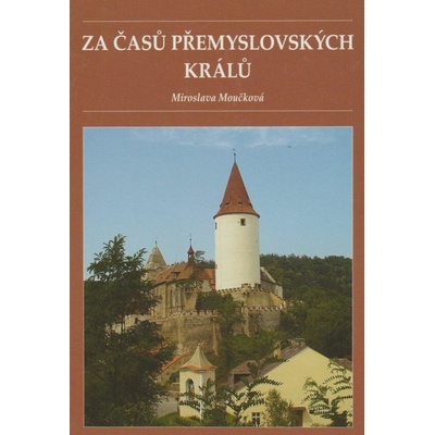 Za časů přemyslovských králů - Miroslava Moučková