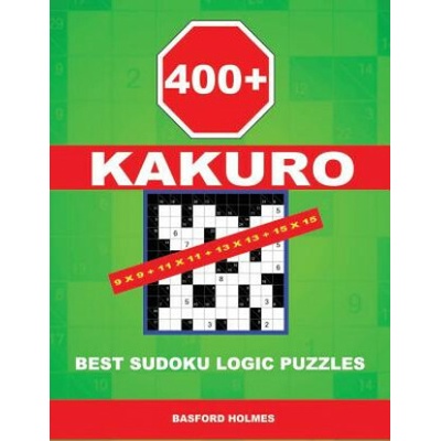 400 Kakuro 9x9 + 11x11 + 13x13 + 15x15: Best Sudoku Logic Puzzles. Holmes Presents to Your Attention a Powerful, Proven Puzzle. (Pluz 250 Sudoku and 2