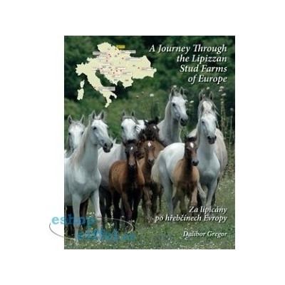 Za lipicány po hřebčínech Evropy / A Journey Through the Lipizzan Stud Farms of Europe - Dalibor Gregor