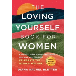 The Loving Yourself Book for Women: A Practical Guide to Boost Self-Esteem, Heal Your Inner Child, and Celebrate the Woman You Are | Diana Rachel Bletter (ISBN: 9780985343262)