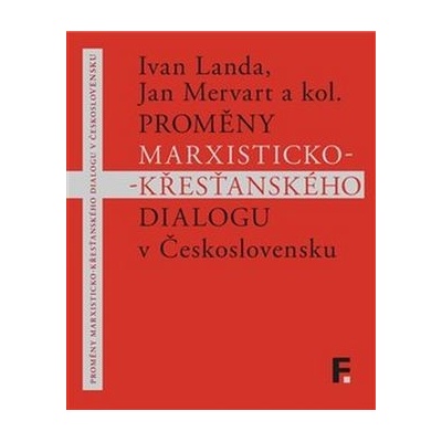 Proměny marxisticko-křesťanského dialogu v Československu - Jan Mervart, Ivan Landa