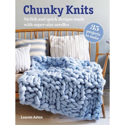 Chunky Knits: 35 Projects to Make