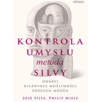 Kontrola umysłu metodą Silvy. Odkryj niezwykłe możliwości swojego mózgu | José Silva, Philip Miele