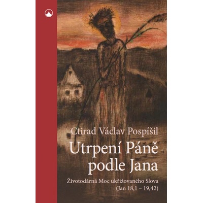 Utrpení Páně podle Jana - Životodárná Moc ukřižovaného Slova Jan 18,1-19,42 - Ctirad Václav Pospíšil