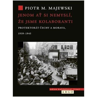 Ať si nemyslí, že jsme kolaboranti - Protektorát Čechy a Morava v letech 1939–1945