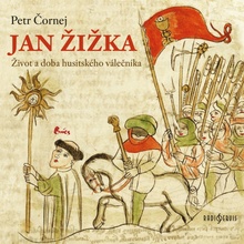 Jan Žižka - Život a doba husitského válečníka - Petr Čornej