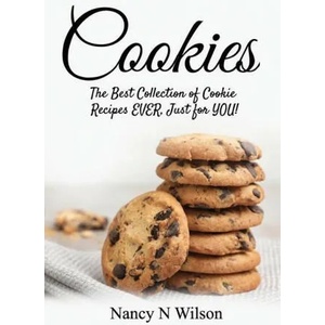 Cookies! : The Best Collection of Cookie Recipes EVER! Just for YOU! | Nancy N. Wilson (ISBN: 9781733094139)
