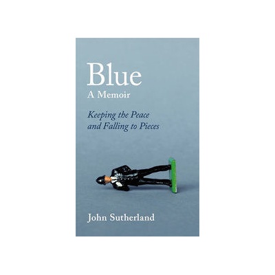 Blue : A Memoir - Keeping the Peace and Falling to Pieces