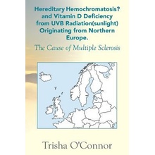 Hereditary Hemochromatosis? and Vitamin D Deficiency from Uvb Radiation Sunlight Originating from Northern Europe: The Cause of Multiple Sclerosis OConnor TrishaPaperback