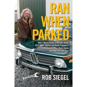 Ran When Parked: How I Resurrected a Decade-Dead 1972 BMW 2002tii and Road-Tripped it a Thousand Miles Back Home, and How You Can, Too | Rob Siegel (ISBN: 9780998950709)