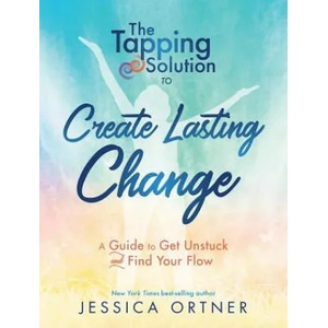 Tapping Solution To Create Lasting Change: How To Get Unstuck And Find Your Flow | Jessica Ortner (ISBN: 9781401953706)