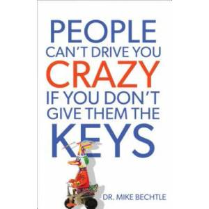 People Can`t Drive You Crazy If You Don`t Give Them the Keys | Mike Bechtle (2012)