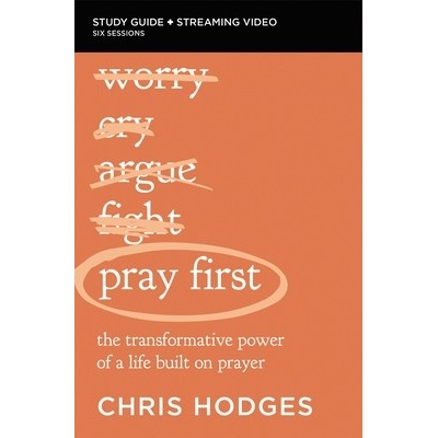 Pray First Bible Study Guide Plus Streaming Video: The Transformative Power of a Life Built on Prayer Hodges ChrisPaperback