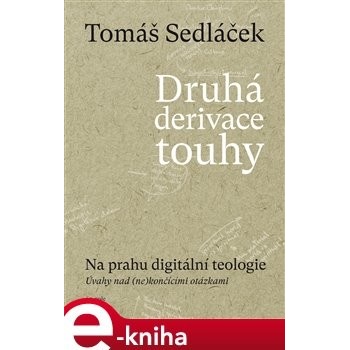 Sedláček PhDr. Tomáš - Druhá derivace touhy II. -- Na prahu digitální teologie