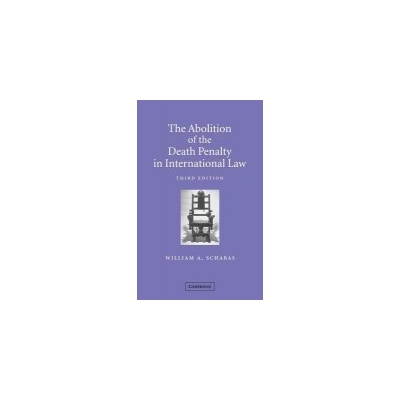 The Abolition of the Death Penalty in International Law - William A. Schabas