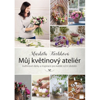 Smart Press, s.r.o. Můj květinový ateliér - květinové dárky a inspirace pro každé roční období
