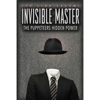 Invisible Master - Secret Chiefs, Unknown Superiors, and the Puppet Masters Who Pull the Strings of Occult Power from the Alien World Zagami Leo LyonPaperback / softback