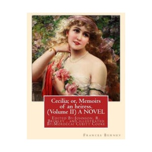 Cecilia; or, Memoirs of an heiress. By: Frances Burney ( Volume II ) A NOVEL: Edited By: Johnson, R. Brimley (1867-1932) and illustrated By: M. (Mordec | Frances Burney, Johnson R Brimley, M Cubitt Cooke (ISBN: 9781537593791)