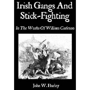 Irish Gangs And Stick-Fighting: In The Works Of William Carleton | John W Hurley, William Carleton (ISBN: 9781451529838)