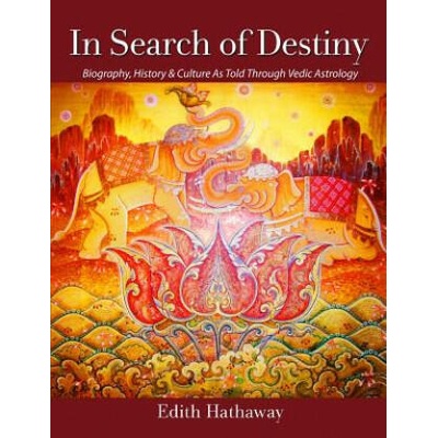 In Search of Destiny: Biography, History & Culture As Told Through Vedic Astrology | Edith Hathaway