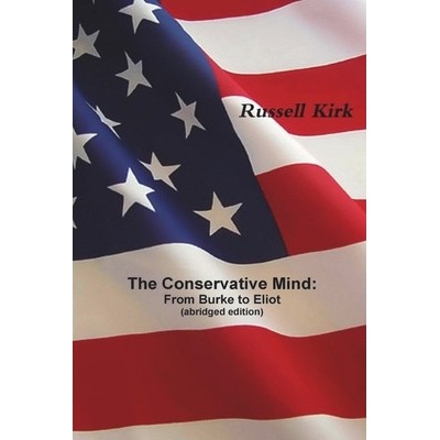 The Conservative Mind: From Burke to Eliot abridged edition Kirk Russell