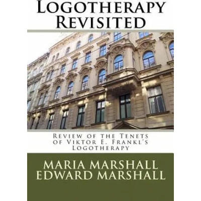 Logotherapy Revisited: Review of the Tenets of Viktor E. Frankl's Logotherapy | Maria Marshall, Edward Marshall, Dr Edward Marshall