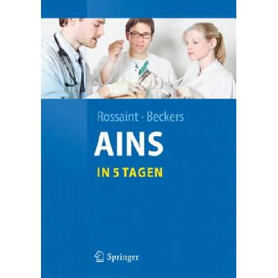 Anasthesie, Intensivmedizin, Notfallmedizin, Schmerztherapie. . . . in 5 Tagen | Stefan K. Beckers, Rolf Rossaint