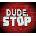 Dude, Stop