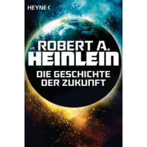Die Geschichte der Zukunft | Robert A. Heinlein, Rosemarie Hundertmarck (ISBN: 9783453316294)