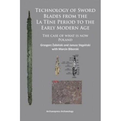 Technology of Sword Blades from the La Tene Period to the Early Modern Age Zabinski Grzegorz