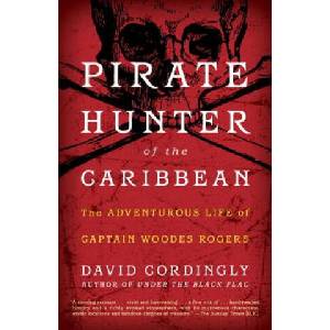 Pirate Hunter of the Caribbean: : The Adventurous Life of Captain Woodes Rogers | David Cordingly (ISBN: 9780812980172)