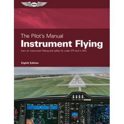 The Pilot's Manual: Instrument Flying: Earn an Instrument Rating and Safely Fly Under Ifr and in IMC