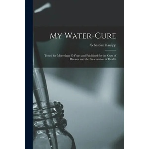 My Water-cure | Sebastian 1821-1897 Kneipp (ISBN: 9781014778505)