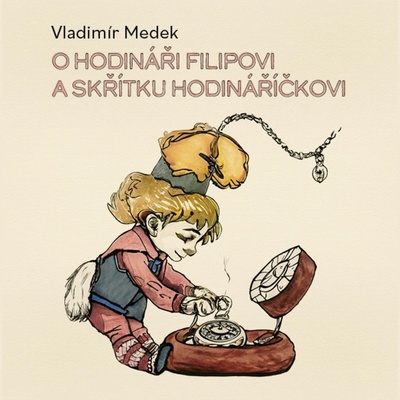 O hodináři Filipovi a skřítku Hodináříčkovi - Vladimír Medek