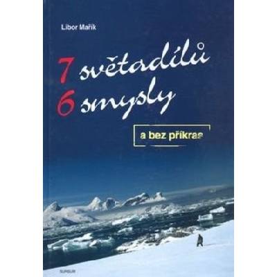7 světadílů 6 smysly a bez příkras - Libor Mařík