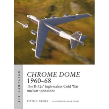 Chrome Dome 1960-68 The B-52s' High-Stakes Cold War Nuclear Operation Davies Peter E.