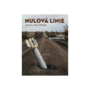 Nulová linie – Reportáž z Ukrajiny - Klicperová Lenka