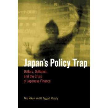 Akio Mikuni: Japan's Policy Trap: Dollars, Deflati